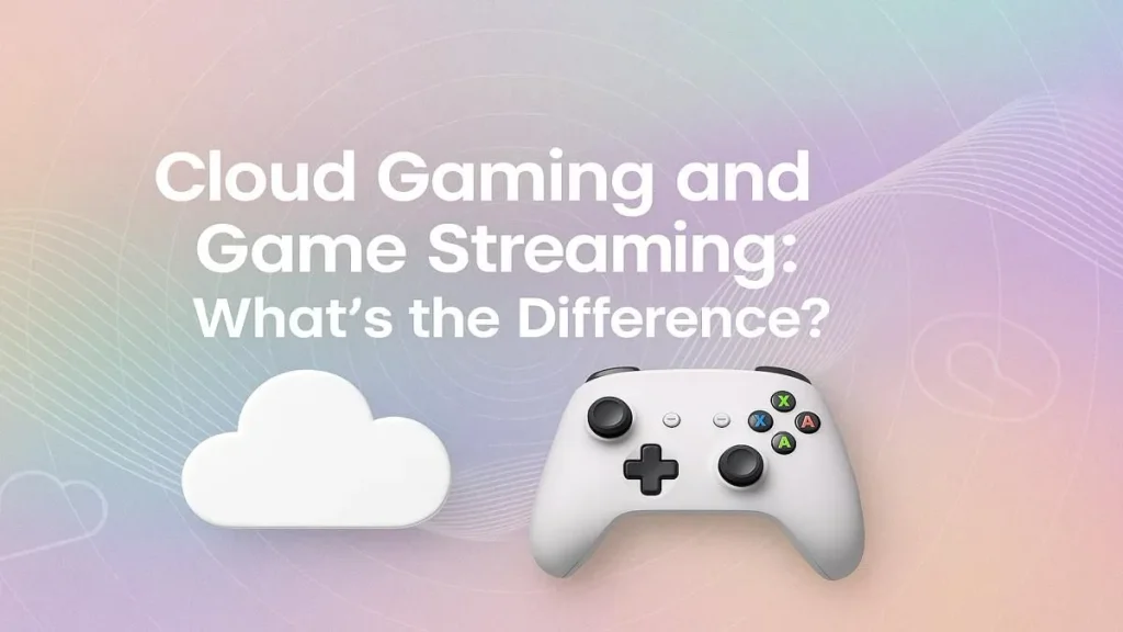 Cloud Gaming & Game Streaming difference